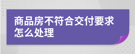 商品房不符合交付要求怎么处理