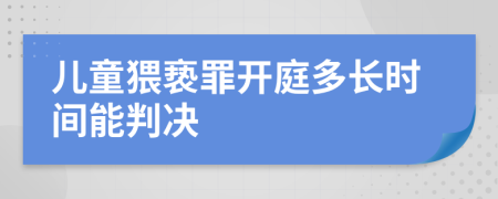 儿童猥亵罪开庭多长时间能判决