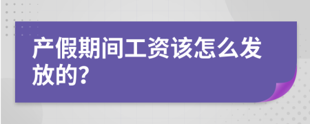 产假期间工资该怎么发放的？