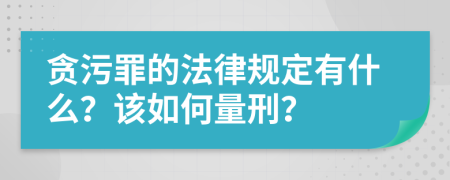 贪污罪的法律规定有什么？该如何量刑？
