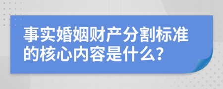 事实婚姻财产分割标准的核心内容是什么？