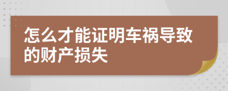 怎么才能证明车祸导致的财产损失