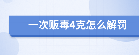 一次贩毒4克怎么解罚