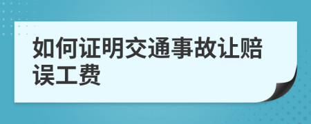 如何证明交通事故让赔误工费