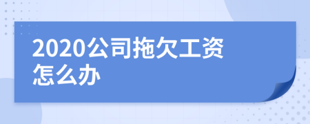 2020公司拖欠工资怎么办