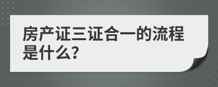 房产证三证合一的流程是什么？