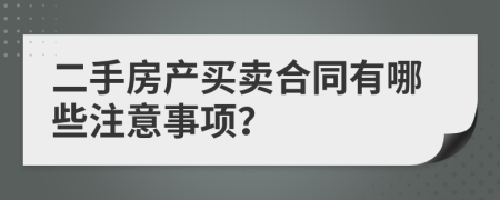 二手房产买卖合同有哪些注意事项？