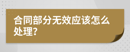 合同部分无效应该怎么处理？