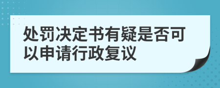 处罚决定书有疑是否可以申请行政复议
