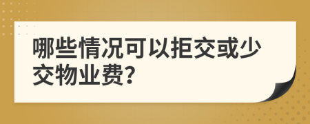 哪些情况可以拒交或少交物业费？