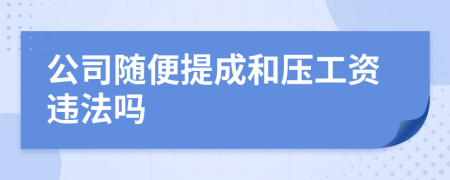 公司随便提成和压工资违法吗