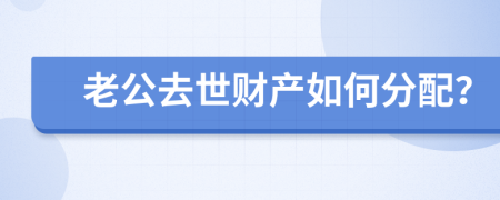 老公去世财产如何分配？