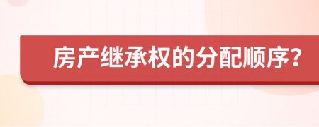 房产继承权的分配顺序？