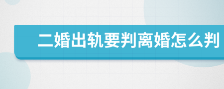 二婚出轨要判离婚怎么判