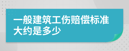 一般建筑工伤赔偿标准大约是多少