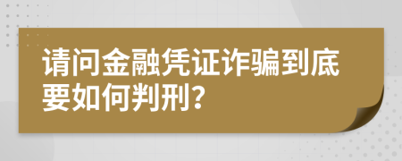 请问金融凭证诈骗到底要如何判刑？