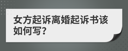 女方起诉离婚起诉书该如何写？