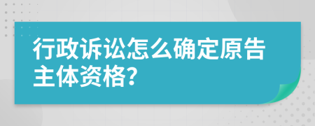 行政诉讼怎么确定原告主体资格？