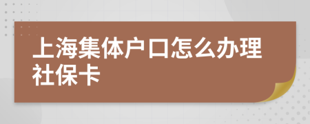 上海集体户口怎么办理社保卡