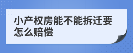 小产权房能不能拆迁要怎么赔偿