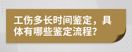 工伤多长时间鉴定，具体有哪些鉴定流程？