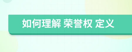 如何理解 荣誉权 定义