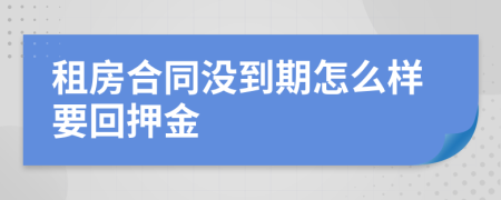 租房合同没到期怎么样要回押金