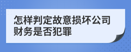 怎样判定故意损坏公司财务是否犯罪