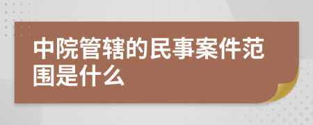 中院管辖的民事案件范围是什么