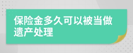 保险金多久可以被当做遗产处理