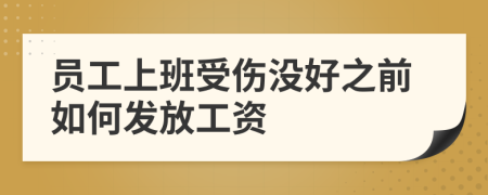 员工上班受伤没好之前如何发放工资