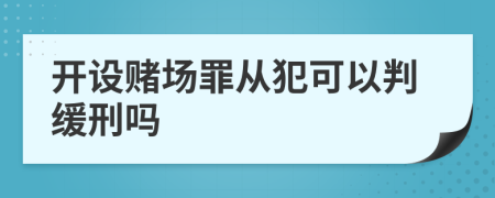 开设赌场罪从犯可以判缓刑吗