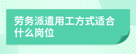 劳务派遣用工方式适合什么岗位