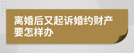 离婚后又起诉婚约财产要怎样办