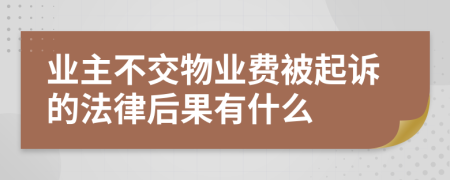 业主不交物业费被起诉的法律后果有什么