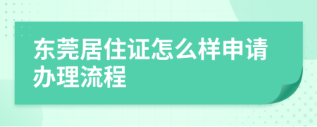 东莞居住证怎么样申请办理流程