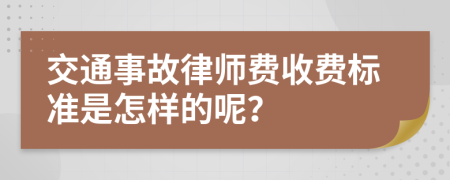 交通事故律师费收费标准是怎样的呢？