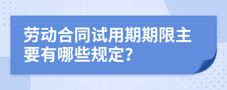 劳动合同试用期期限主要有哪些规定？