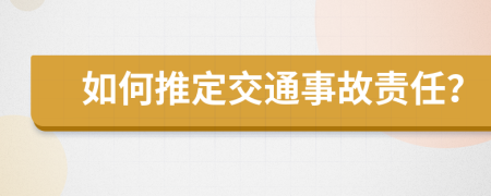 如何推定交通事故责任？