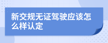 新交规无证驾驶应该怎么样认定