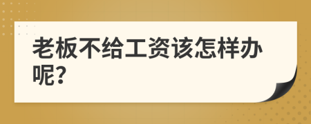 老板不给工资该怎样办呢？