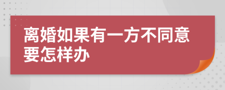 离婚如果有一方不同意要怎样办