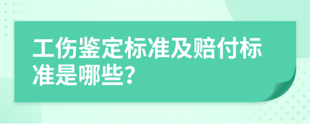 工伤鉴定标准及赔付标准是哪些？