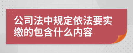 公司法中规定依法要实缴的包含什么内容