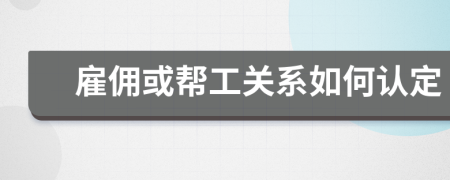 雇佣或帮工关系如何认定