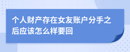 个人财产存在女友账户分手之后应该怎么样要回