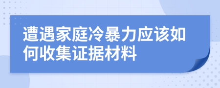 遭遇家庭冷暴力应该如何收集证据材料