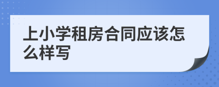 上小学租房合同应该怎么样写