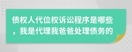 债权人代位权诉讼程序是哪些，我是代理我爸爸处理债务的