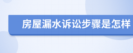 房屋漏水诉讼步骤是怎样